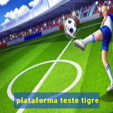 plataforma teste tigre